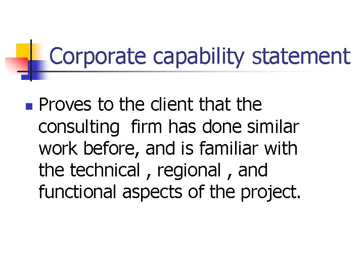 Corporate capability statement n Proves to the client that the consulting firm has done