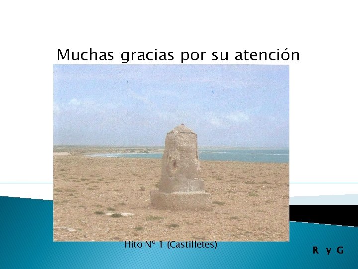 Muchas gracias por su atención Hito Nº 1 (Castilletes) R y G 