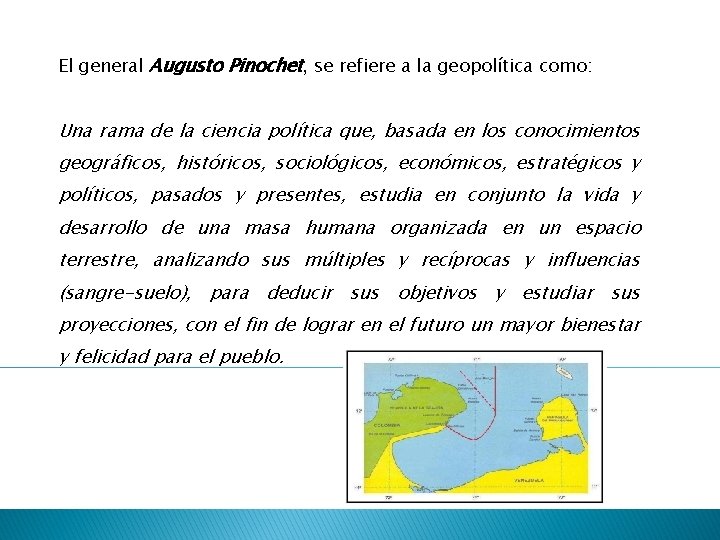 El general Augusto Pinochet, se refiere a la geopolítica como: Una rama de la