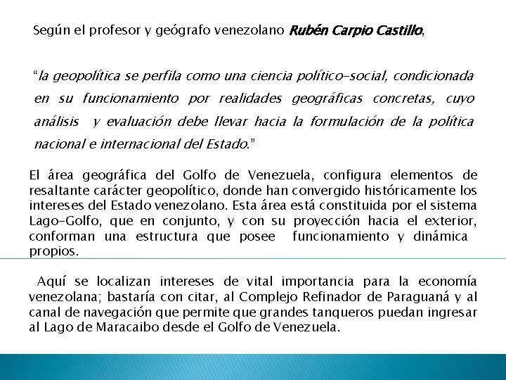 Según el profesor y geógrafo venezolano Rubén Carpio Castillo, “la geopolítica se perfila como