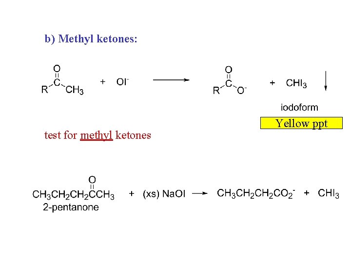 b) Methyl ketones: test for methyl ketones Yellow ppt b) Methyl ketones: test for methyl ketones Yellow ppt