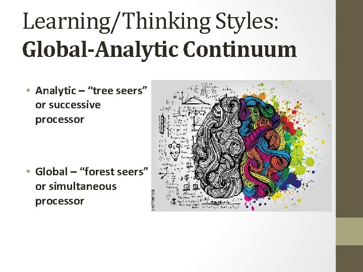 Learning/Thinking Styles: Global-Analytic Continuum • Analytic – “tree seers” or successive processor • Global