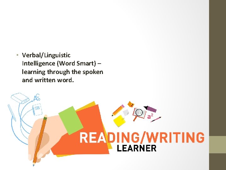  • Verbal/Linguistic Intelligence (Word Smart) – learning through the spoken and written word.