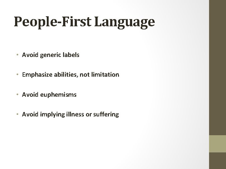People-First Language • Avoid generic labels • Emphasize abilities, not limitation • Avoid euphemisms