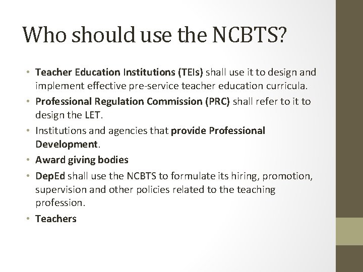 Who should use the NCBTS? • Teacher Education Institutions (TEIs) shall use it to