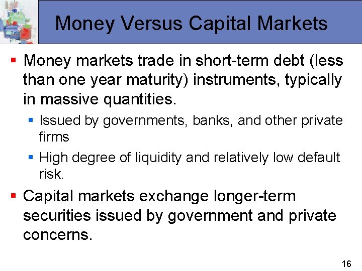 Money Versus Capital Markets § Money markets trade in short-term debt (less than one