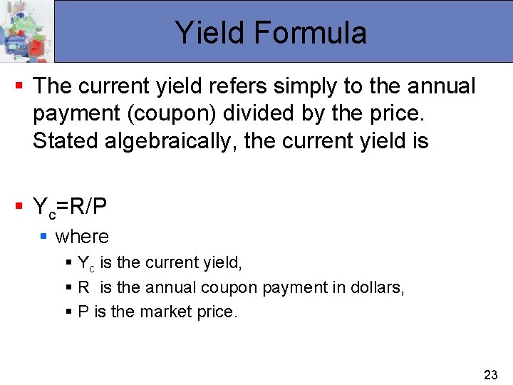 Yield Formula § The current yield refers simply to the annual payment (coupon) divided