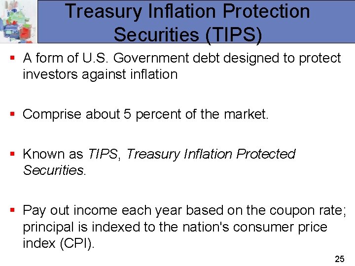 Treasury Inflation Protection Securities (TIPS) § A form of U. S. Government debt designed