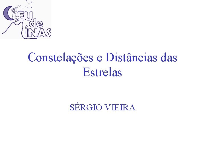Constelações e Distâncias das Estrelas SÉRGIO VIEIRA 
