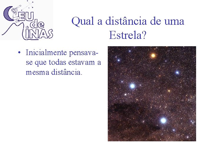 Qual a distância de uma Estrela? • Inicialmente pensavase que todas estavam a mesma