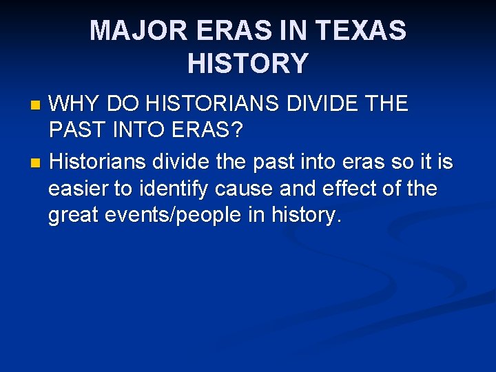 MAJOR ERAS IN TEXAS HISTORY WHY DO HISTORIANS DIVIDE THE PAST INTO ERAS? n