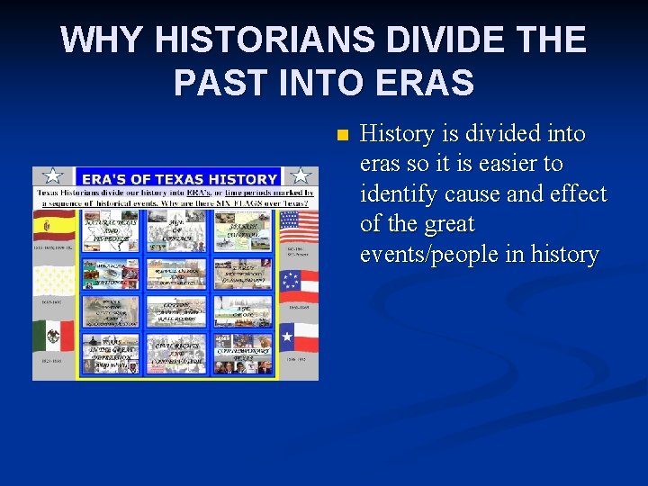 WHY HISTORIANS DIVIDE THE PAST INTO ERAS n History is divided into eras so