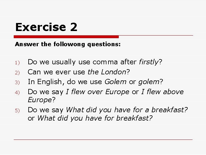 Exercise 2 Answer the followong questions: 1) 2) 3) 4) 5) Do we usually