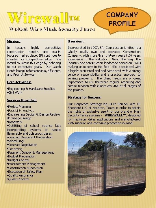 Wirewall™ Welded Wire Mesh Security Fence COMPANY PROFILE Mission: Overview: In today’s highly competitive