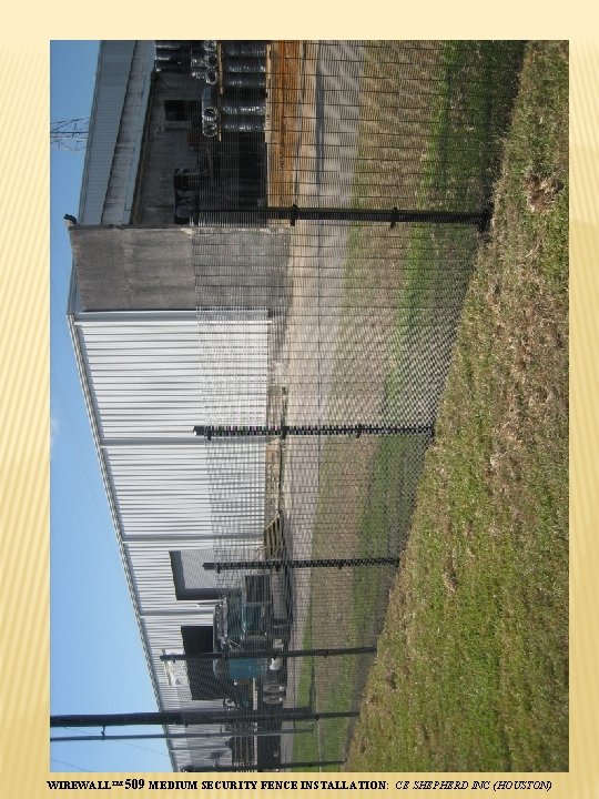 WIREWALL™ 509 MEDIUM SECURITY FENCE INSTALLATION: CE SHEPHERD INC (HOUSTON) 