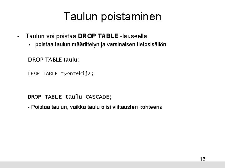 Taulun poistaminen § Taulun voi poistaa DROP TABLE -lauseella. § poistaa taulun määrittelyn ja