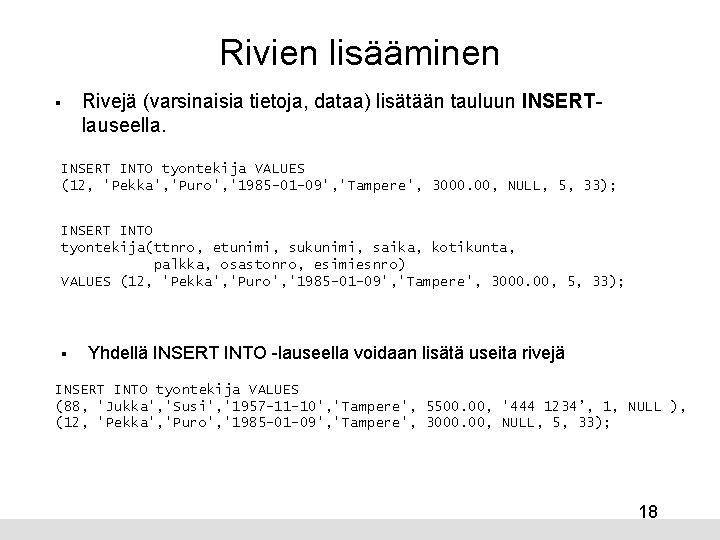 Rivien lisääminen § Rivejä (varsinaisia tietoja, dataa) lisätään tauluun INSERTlauseella. INSERT INTO tyontekija VALUES