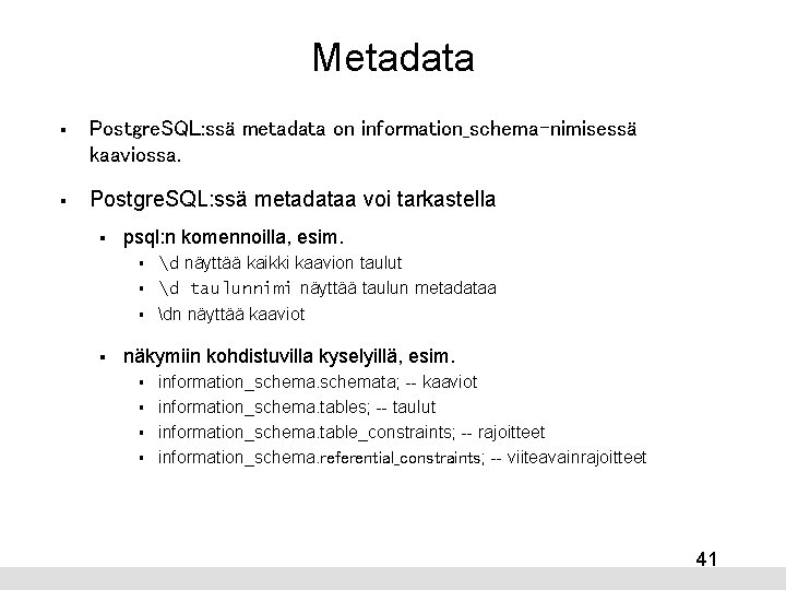 Metadata § Postgre. SQL: ssä metadata on information_schema-nimisessä kaaviossa. § Postgre. SQL: ssä metadataa