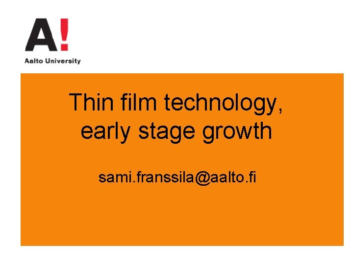 Thin film technology, early stage growth sami. franssila@aalto. fi 