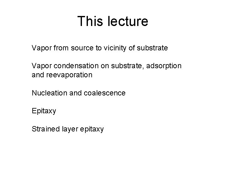 This lecture Vapor from source to vicinity of substrate Vapor condensation on substrate, adsorption