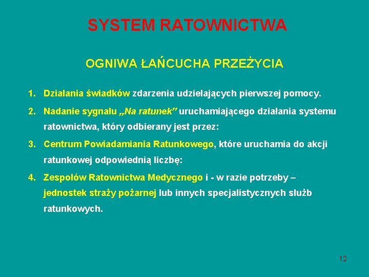 SYSTEM RATOWNICTWA OGNIWA ŁAŃCUCHA PRZEŻYCIA 1. Działania świadków zdarzenia udzielających pierwszej pomocy. 2. Nadanie SYSTEM RATOWNICTWA OGNIWA ŁAŃCUCHA PRZEŻYCIA 1. Działania świadków zdarzenia udzielających pierwszej pomocy. 2. Nadanie