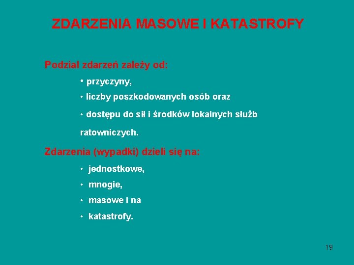 ZDARZENIA MASOWE I KATASTROFY Podział zdarzeń zależy od: • przyczyny, • liczby poszkodowanych osób ZDARZENIA MASOWE I KATASTROFY Podział zdarzeń zależy od: • przyczyny, • liczby poszkodowanych osób