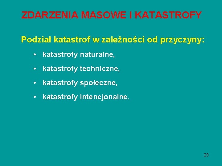 ZDARZENIA MASOWE I KATASTROFY Podział katastrof w zależności od przyczyny: • katastrofy naturalne, • ZDARZENIA MASOWE I KATASTROFY Podział katastrof w zależności od przyczyny: • katastrofy naturalne, •