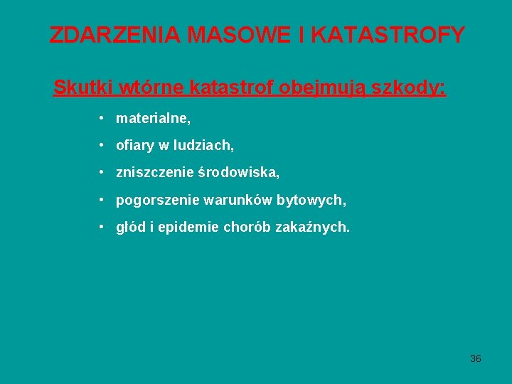 ZDARZENIA MASOWE I KATASTROFY Skutki wtórne katastrof obejmują szkody: • materialne, • ofiary w ZDARZENIA MASOWE I KATASTROFY Skutki wtórne katastrof obejmują szkody: • materialne, • ofiary w
