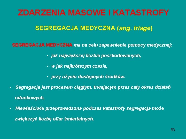 ZDARZENIA MASOWE I KATASTROFY SEGREGACJA MEDYCZNA (ang. triage) SEGREGACJA MEDYCZNA ma na celu zapewnienie ZDARZENIA MASOWE I KATASTROFY SEGREGACJA MEDYCZNA (ang. triage) SEGREGACJA MEDYCZNA ma na celu zapewnienie
