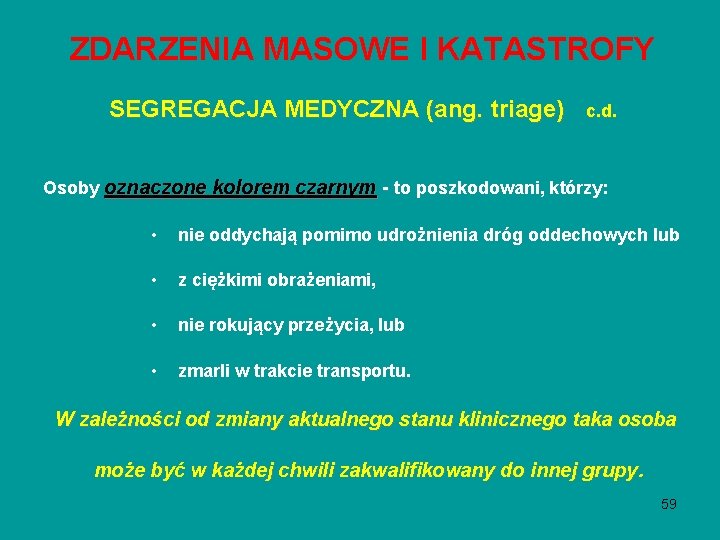 ZDARZENIA MASOWE I KATASTROFY SEGREGACJA MEDYCZNA (ang. triage) c. d. Osoby oznaczone kolorem czarnym ZDARZENIA MASOWE I KATASTROFY SEGREGACJA MEDYCZNA (ang. triage) c. d. Osoby oznaczone kolorem czarnym