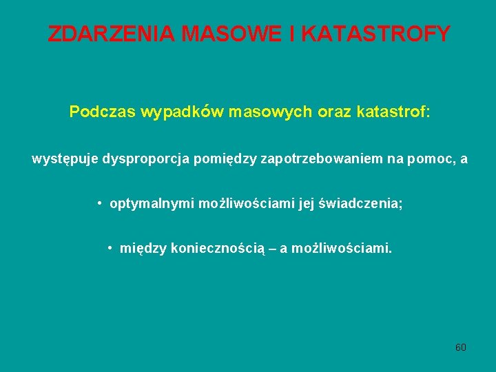 ZDARZENIA MASOWE I KATASTROFY Podczas wypadków masowych oraz katastrof: występuje dysproporcja pomiędzy zapotrzebowaniem na ZDARZENIA MASOWE I KATASTROFY Podczas wypadków masowych oraz katastrof: występuje dysproporcja pomiędzy zapotrzebowaniem na