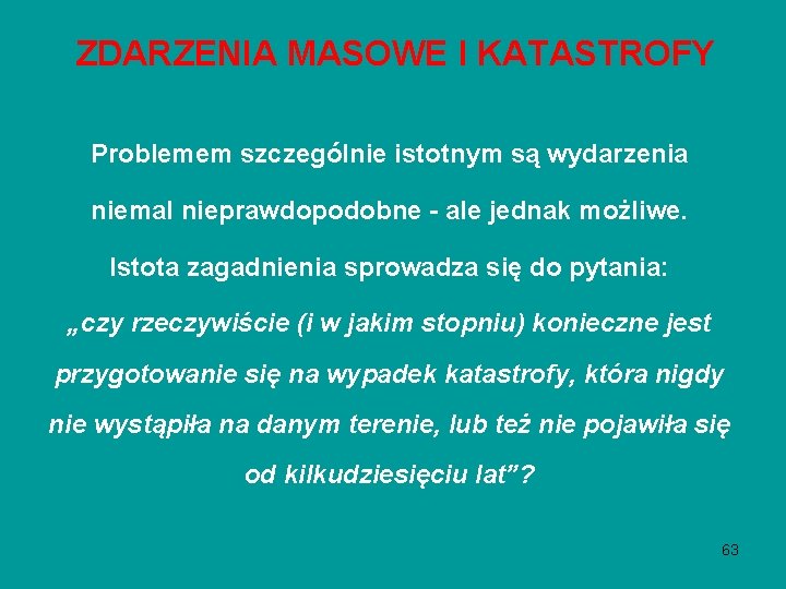 ZDARZENIA MASOWE I KATASTROFY Problemem szczególnie istotnym są wydarzenia niemal nieprawdopodobne - ale jednak ZDARZENIA MASOWE I KATASTROFY Problemem szczególnie istotnym są wydarzenia niemal nieprawdopodobne - ale jednak