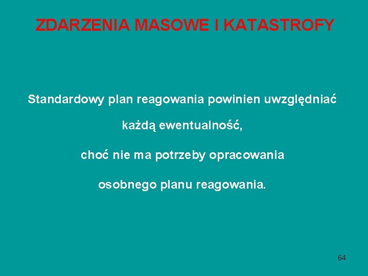 ZDARZENIA MASOWE I KATASTROFY Standardowy plan reagowania powinien uwzględniać każdą ewentualność, choć nie ma ZDARZENIA MASOWE I KATASTROFY Standardowy plan reagowania powinien uwzględniać każdą ewentualność, choć nie ma