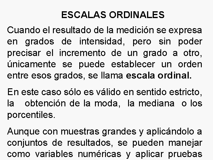 ESCALAS ORDINALES Cuando el resultado de la medición se expresa en grados de intensidad,