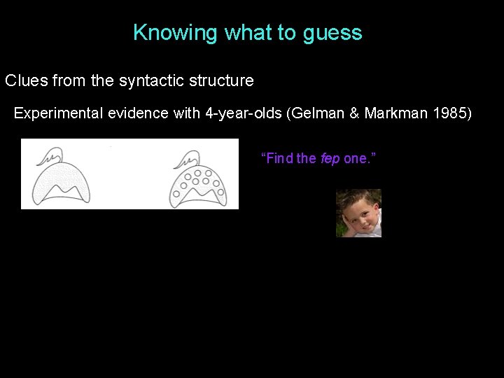 Knowing what to guess Clues from the syntactic structure Experimental evidence with 4 -year-olds Knowing what to guess Clues from the syntactic structure Experimental evidence with 4 -year-olds