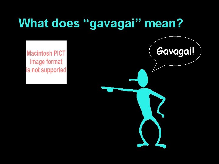 What does “gavagai” mean? Gavagai! What does “gavagai” mean? Gavagai!