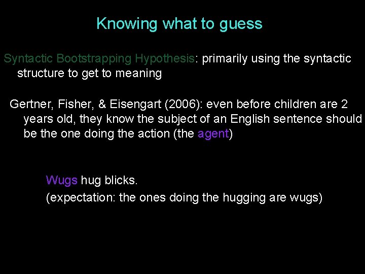 Knowing what to guess Syntactic Bootstrapping Hypothesis: primarily using the syntactic structure to get Knowing what to guess Syntactic Bootstrapping Hypothesis: primarily using the syntactic structure to get