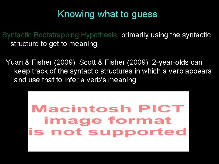 Knowing what to guess Syntactic Bootstrapping Hypothesis: primarily using the syntactic structure to get Knowing what to guess Syntactic Bootstrapping Hypothesis: primarily using the syntactic structure to get
