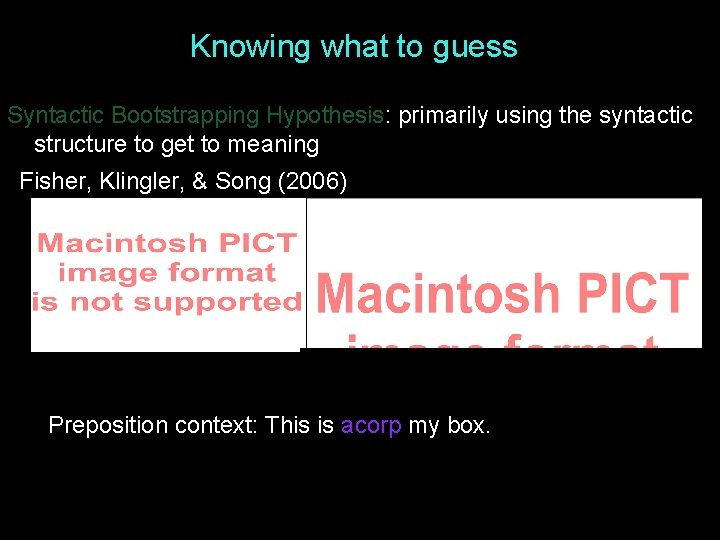 Knowing what to guess Syntactic Bootstrapping Hypothesis: primarily using the syntactic structure to get Knowing what to guess Syntactic Bootstrapping Hypothesis: primarily using the syntactic structure to get