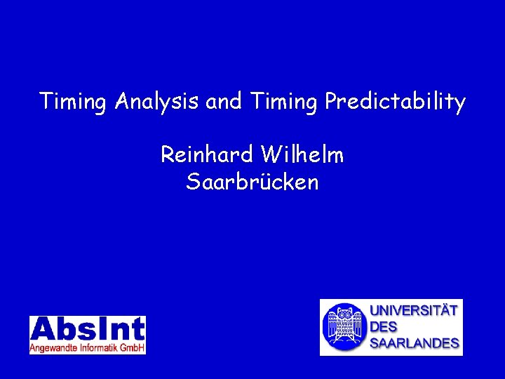 Timing Analysis and Timing Predictability Reinhard Wilhelm Saarbrücken 