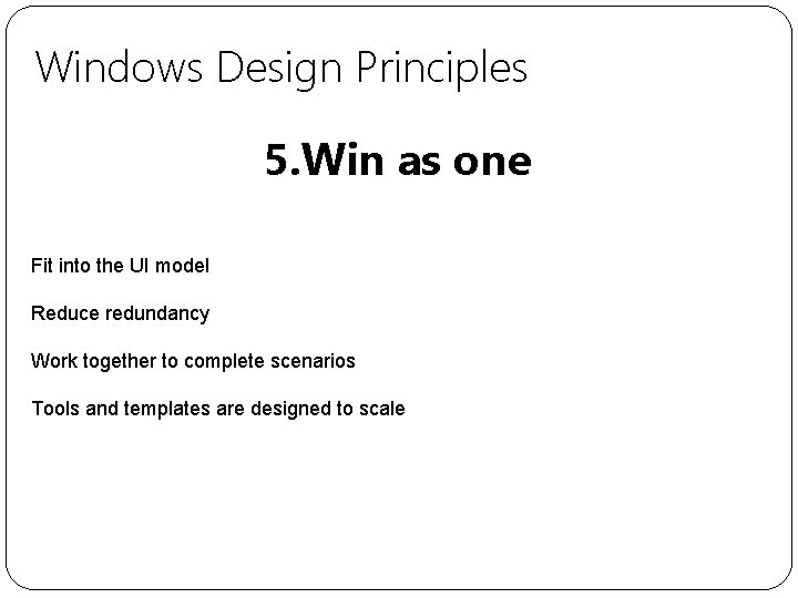 Windows Design Principles 5. Win as one Fit into the UI model Reduce redundancy