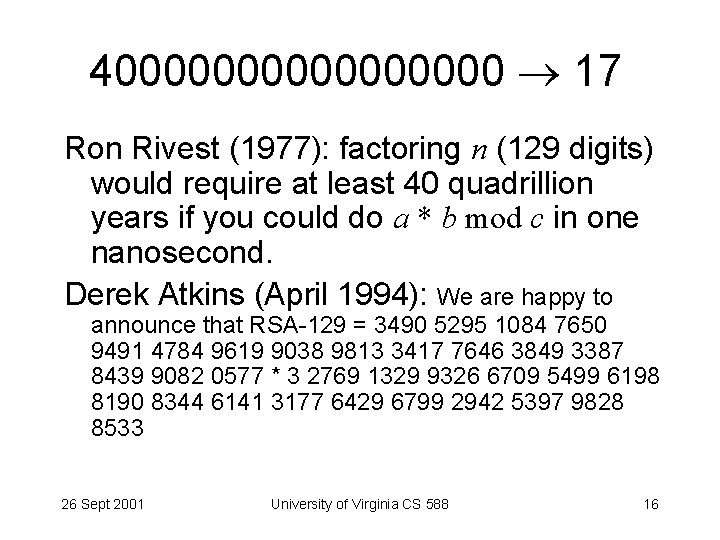 400000000 17 Ron Rivest (1977): factoring n (129 digits) would require at least 40