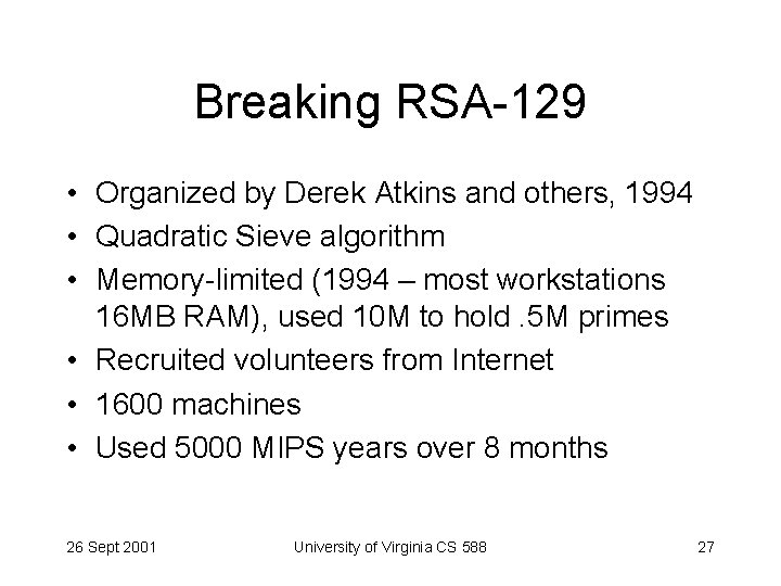 Breaking RSA-129 • Organized by Derek Atkins and others, 1994 • Quadratic Sieve algorithm