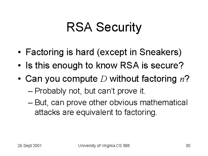 RSA Security • Factoring is hard (except in Sneakers) • Is this enough to