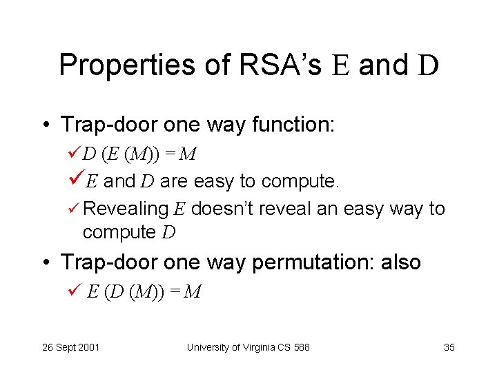 Properties of RSA’s E and D • Trap-door one way function: D (E (M))