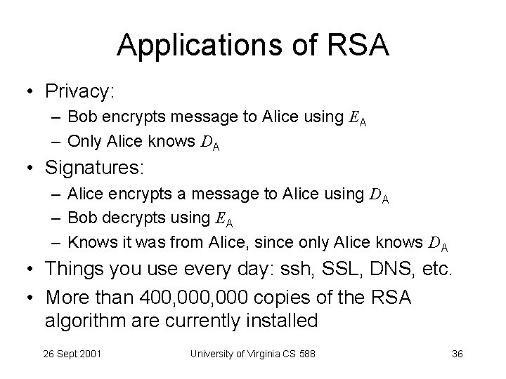 Applications of RSA • Privacy: – Bob encrypts message to Alice using EA –