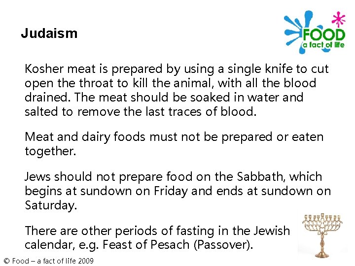 Judaism Kosher meat is prepared by using a single knife to cut open the