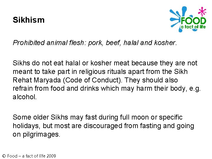 Sikhism Prohibited animal flesh: pork, beef, halal and kosher. Sikhs do not eat halal