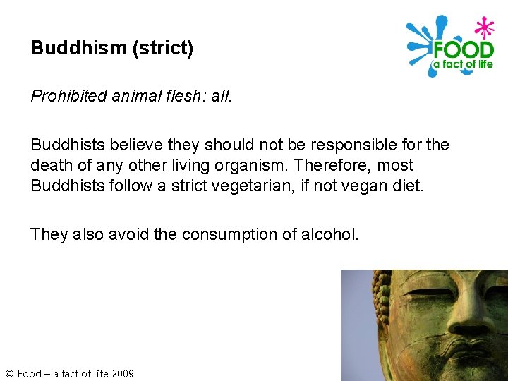 Buddhism (strict) Prohibited animal flesh: all. Buddhists believe they should not be responsible for