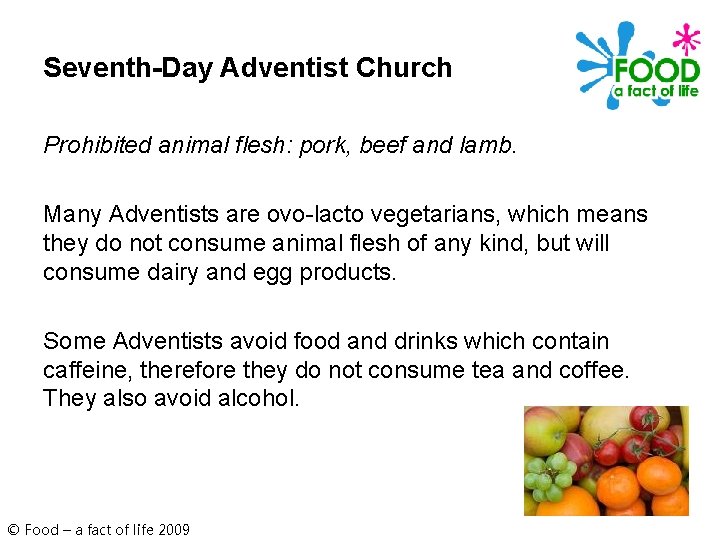 Seventh-Day Adventist Church Prohibited animal flesh: pork, beef and lamb. Many Adventists are ovo-lacto